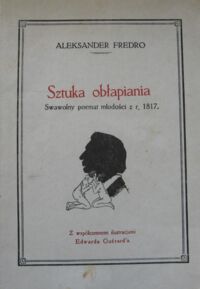 Miniatura okładki Fredro Aleksander Sztuka obłapiania. Poemat w IV pieśniach wierszem z r. 1817. Z współczesnemi ilustracjami Edwarda Guerard'a. Poprzedza rzecz o Erosie w poezji Fredry. Drukowane z autografu poety jako rękopisu.