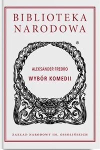 Miniatura okładki Fredro Aleksander Wybór komedii. /Seria I. Nr 325/