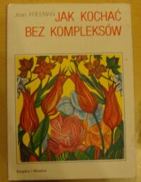Miniatura okładki Freeman Jean Jak kochać bez kompleksów. Czy można przezwyciężyć syndrom Śpiącej Królewny.
