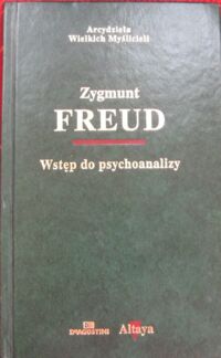 Zdjęcie nr 1 okładki Freud Zygmunt  /przekł. S.Kempnerówna i W.Zaniecki/ Wstęp do psychoanalizy. /Arcydzieła Wielkich Myślicieli/