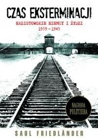 Miniatura okładki Friedlander Saul Czas eksterminacji. Nazistowskie Niemcy i Żydzi 1939-1945.