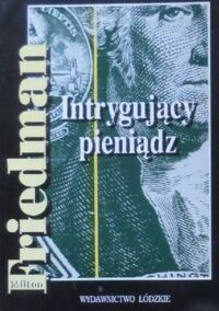 Zdjęcie nr 1 okładki Friedman Milton Intrygujący pieniądz. Z historii systemów monetarnych.