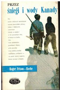 Miniatura okładki Frison-Roche Roger Przez śniegi i wody Kanady. /Naokoło Świata/
