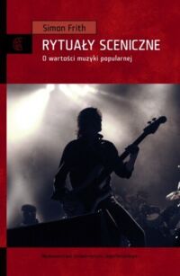 Miniatura okładki Frith Simon Sceniczne rytuały. O wartości muzyki popularnej. /Seria Cultura/
