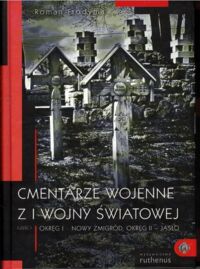Miniatura okładki Frodyma Roman Cmentarze wojenne z I Wojny Świtowej. Część I. Okręgi I - Nowy Żmigród, okręg II - Jasło.