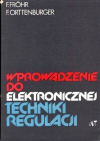 Miniatura okładki Frohr Friedrich, Orttenburger Fritz Wprowadzenie do elektronicznej techniki regulacji.
