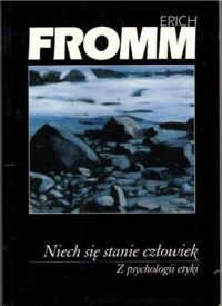 Miniatura okładki Fromm Erich Niech się stanie człowiek. Z psychologii etyki. 