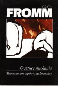 Miniatura okładki Fromm Erich / tłum. Saciuk Robert/ O sztuce słuchania. Terapeutyczne aspekty psychoanalizy.