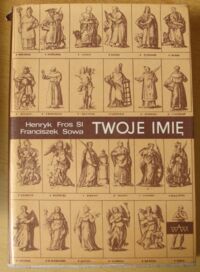Zdjęcie nr 1 okładki Fros Henryk SI, Sowa Franciszek Twoje imię. Przewodnik onomastyczno-hagiograficzny.