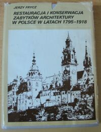 Miniatura okładki Frycz Jerzy Restauracja i konserwacja zabytków architektury w Polsce w latach 1795-1918.