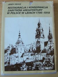 Zdjęcie nr 1 okładki Frycz Jerzy Restauracja i konserwacja zabytków architektury w Polsce w latach 1795-1918.