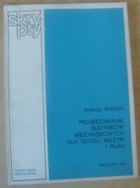 Miniatura okładki Frydecki Andrzej Projektowanie budynków widowiskowych dla teatru, muzyki i filmu. /Skrypty/