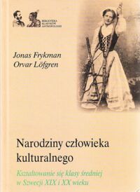 Miniatura okładki Frykman Jonas, Lofgren Orvar Narodziny człowieka kulturalnego. Kształtowanie się klasy średniej w Szwecji XIX i XX wieku. /Biblioteka Klasyków Antropologii/