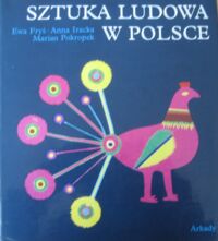 Zdjęcie nr 1 okładki Fryś Ewa, Iracka Anna, Pokropek Marian Sztuka ludowa w Polsce.