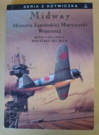 Zdjęcie nr 1 okładki Fuchida Mitsuo, Okumiya Masatake Midway. Bitwa, która przesądziła o losie Japonii. Historia Japońskiej Marynarki Wojennej. /Seria z Kotwiczką/