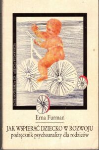 Miniatura okładki Furman Erna Jak wspierać dziecko w rozwoju. Podręcznik psychoanalizy dla rodziców.