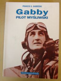 Miniatura okładki Gabreski Francis S. Gabby. Pilot myśliwski.