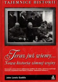 Miniatura okładki Gaddis John Lewis Teraz już wiemy. Nowa historia zimnej wojny. /Tajemnice Historii/