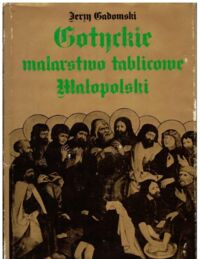 Miniatura okładki Gadomski Jerzy Gotyckie malarstwo tablicowe Małopolski 1460-1500.