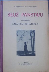 Miniatura okładki Gaertner H. i Łempicki St. Służ państwu. Szlakiem bohaterów. Tom pierwszy. 