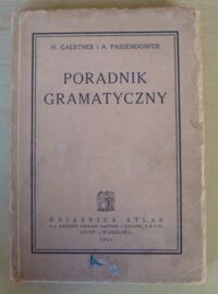 Miniatura okładki Gaertner H., Passendorfer A. Poradnik gramatyczny. Najważniejsze prawidła i wskazówki gramatyczne z podaniem form nastręczających wątpliwości - a ze szczególnym uwzględnieniem poprawnego wymawiania i stosunku mowy żywej do pisanej do użytku uczniów szkół powszechnych i średnich.