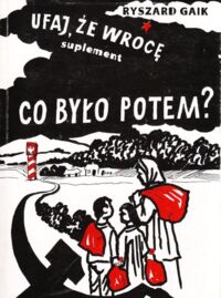Miniatura okładki Gaik Ryszard Ufaj , że wrócę. Suplement. Co było potem...?
