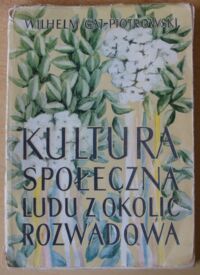 Miniatura okładki Gaj-Piotrowski Wilhelm Kultura społeczna ludu z okolic Rozwadowa. /Prace i materiały etnograficzne Tom XXVI/