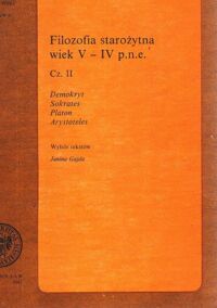 Miniatura okładki Gajda Janina /wybór tekstów/ Filozofia starożytna wiek V - IV p.n.e. Cz. II. Demokryt. Sokrates. Platon. Arystoteles.
