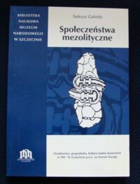 Miniatura okładki Galiński Tadeusz Społeczeństwo mezolityczne. osadnictwo, gospodarka, kultura ludów łowieckich w VIII-IV tys. p.n.e. na terenie Europy.