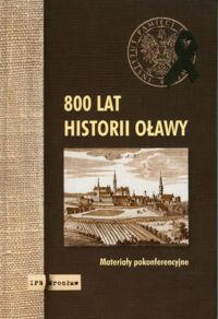 Miniatura okładki Gałwiaczek Tomasz /red./ 800 lat historii Oławy. Studia i materiały z konferencji naukowej zorganizowanej w Oławie 12-13 marca 2009 r.