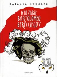 Miniatura okładki Gancarz Jolanta Kto zabił Bartolomeo Berecciego? /Małe Książki Wielkich Spraw/
