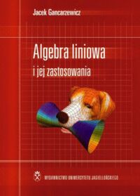 Miniatura okładki Gancarzewicz Jacek Algebra liniowa i jej zastosowania.