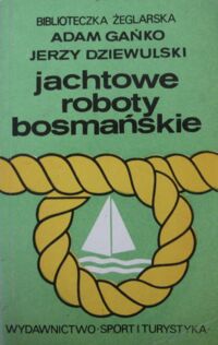 Zdjęcie nr 1 okładki Gańko Adam, Dziewulski Jerzy Jachtowe roboty bosmańskie. /Biblioteczka Żeglarska/