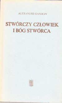 Miniatura okładki Ganoczy Alexandre Stwórczy człowiek i Bóg stwórca.