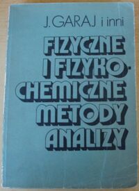 Zdjęcie nr 1 okładki Garaj J. /i in./ Fizyczne i fizykochemiczne metody analizy.