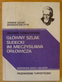 Zdjęcie nr 1 okładki Garbaczewski Zbigniew Główny Szlak Sudecki im. Mieczysława Orłowicza. Świeradów-Paczków. Przewodnik turystyczny. /Główne Szlaki Biograficzne PTTK/