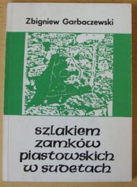 Zdjęcie nr 1 okładki Garbaczewski Zbigniew Szlakiem zamków piastowskich w Sudetach. Grodziec-Grodno. Przewodnik turystyczny.