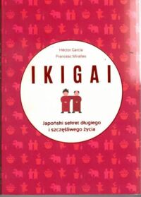 Miniatura okładki Garcia Hector, Miralles Frances Ikigai. Japoński sekret długiego i szczęśliwego życia.