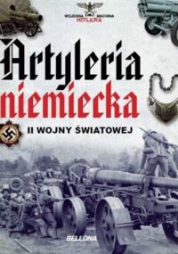 Miniatura okładki Garcia Wazquez Juan Artyleria niemiecka w drugiej wojnie światowej. /Machina Wojenna Hitlera/