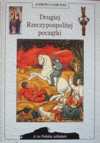 Zdjęcie nr 1 okładki Garlicki Andrzej Drugiej Rzeczypospolitej początki. /A To Polska Właśnie/