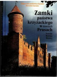 Zdjęcie nr 1 okładki Garniec-Jackiewicz Małgorzata Garniec Mirosław Zamki państwa krzyżackiego w dawnych Prusach. Powiśle. Warmia. Mazury. 