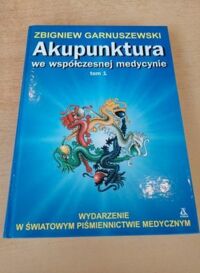 Miniatura okładki Garnuszewski Zbigniew Akupunktura we współczesnej medycynie. Tom I.