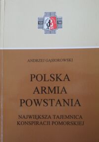 Miniatura okładki Gąsiorowski Andrzej Polska armia powstania. Największa tajemnica pomorskiej konspiracji.