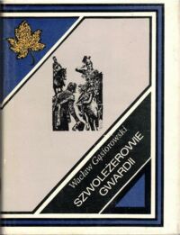 Miniatura okładki Gąsiorowski Wacław /ilustr. M. Bylina/ Szwoleżerowie gwardii. Powieść historyczna z epoki napoleońskiej w opracowaniu dla młodzieży. /Złoty Liść/