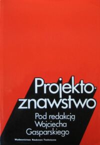 Zdjęcie nr 1 okładki Gasparski Wojciech /red./ Projektoznawstwo. Elementy wiedzy o projektowaniu.