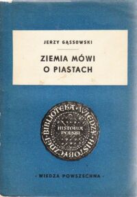 Miniatura okładki Gąssowski Jerzy Ziemia mówi o Piastach. /Biblioteka Wiedzy Historycznej/