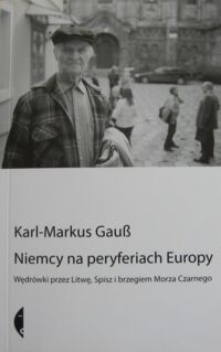 Miniatura okładki Gauss Karl-Markus Niemcy na peryferiach Europy. Wędrówki przez Litwę, Spisz i brzegiem Morza Czarnego. Z fotografiami Kurta Kaindla.