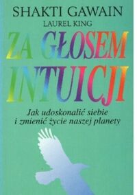 Miniatura okładki Gawain Shakti King Laurel Za głosem intuicji. Jak udoskonalić siebie i zmienić życie naszej planety. 