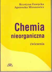 Zdjęcie nr 1 okładki Gawęcka Krystyna, Mironowicz Agnieszka Chemia nieorganiczna. Ćwiczenia.