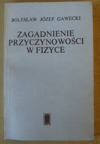 Miniatura okładki Gawecki Bolesław Józef Zagadnienie przyczynowości w fizyce.